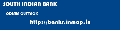 SOUTH INDIAN BANK  ODISHA CUTTACK    banks information 